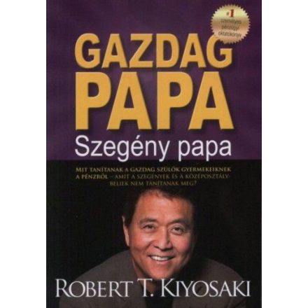 Gazdag papa, szegény papa - MIT TANÍTANAK A GAZDAG SZÜLŐK GYERMEKEIKNEK A PÉNZRŐL-AMIT A SZEGÉNYEK ÉS A KÖZÉPOSZTÁLYBELIEK NEM TANÍTANAK MEG?