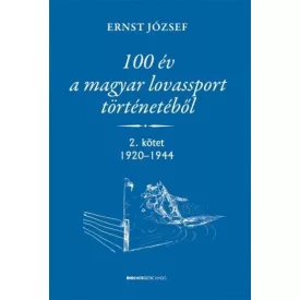   100 év a magyar lovassport történetéből  - 2. kötet 1920-1944