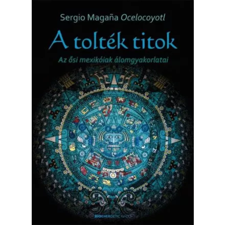A tolték titok - Az ősi mexikóiak álomgyakorlatai