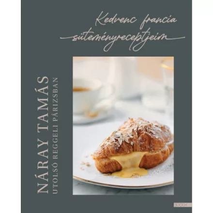 Utolsó reggeli Párizsban - Kedvenc francia süteményreceptjeim