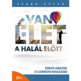   Van élet a halál előtt! - Útmutató a küldetésed és a szenvedélyed megtalálásához