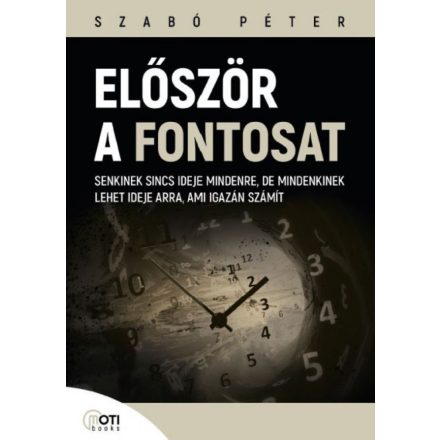 Először a fontosat - Senkinek sincs ideje mindenre, de mindenkinek lehet ideje arra, ami igazán számít