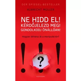 Ne hidd el! Kérdőjelezd meg! Gondolkozz önállóan!