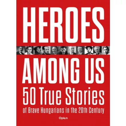 Heroes Among Us - 50 True Stories of Brave Hungarians in the 20th Century