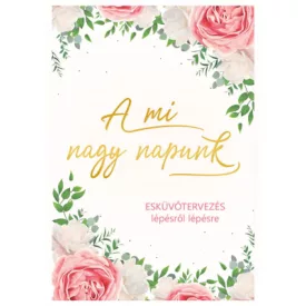 A mi nagy napunk - Esküvőtervezés lépésről lépésre