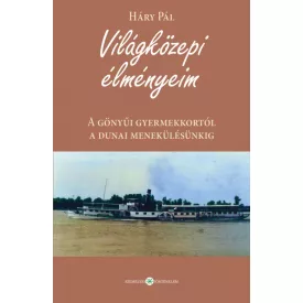   Világközepi élményeim - A gönyűi gyermekkortól a dunai menekülésünkig