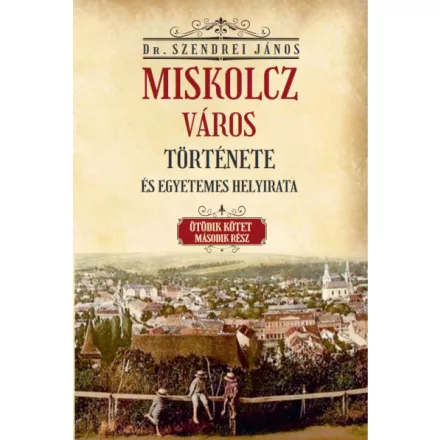 Miskolcz város története és egyetemes helyirata - Ötödik kötet második rész