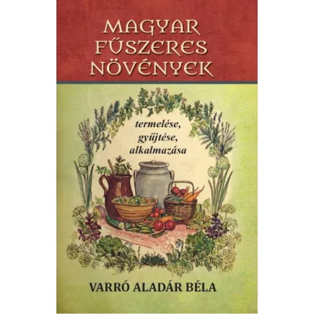 Magyar fűszeres növények termelése, gyűjtése, alkalmazása