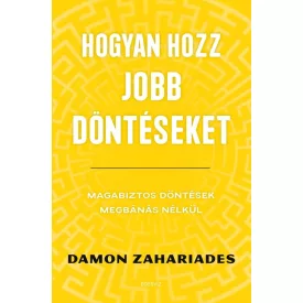   Hogyan hozz jobb döntéseket - Magabiztos döntések megbánás nélkül