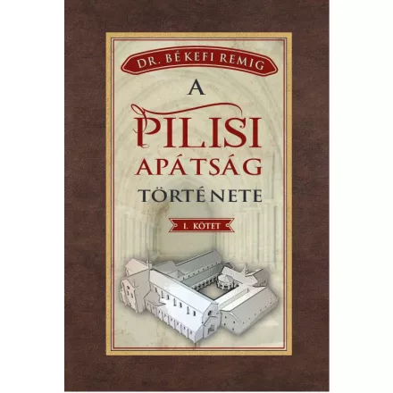 A PILISI APÁTSÁG TÖRTÉNETE 1184-1541 - I. kötet