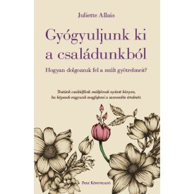   Gyógyuljunk ki a családunkból - Hogyan dolgozzuk fel a múlt gyötrelmeit?