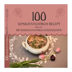   100 sepsiszentgyörgyi recept, több mint 100 sepsiszentgyörgyi háziasszony