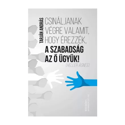 Csináljanak végre valamit, hogy érezzék, a szabadság az ő ügyük!