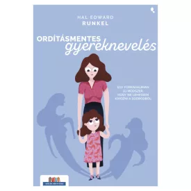   Ordításmentes gyereknevelés - Egy forradalmian új módszer, hogy ne lehessen kihozni a sodrodból