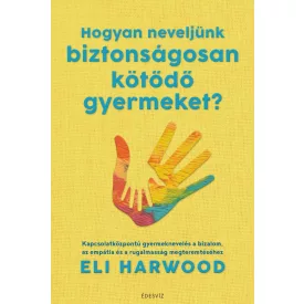 Hogyan neveljünk biztonságosan kötődő gyermeket?