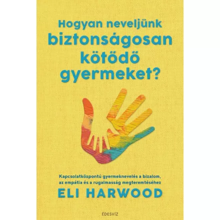 Hogyan neveljünk biztonságosan kötődő gyermeket?