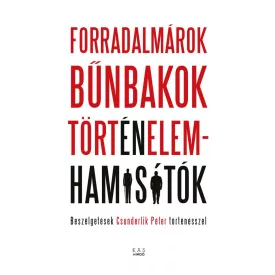 FORRADALMÁROK, BŰNBAKOK, TÖRTÉNELEMHAMISÍTÓK