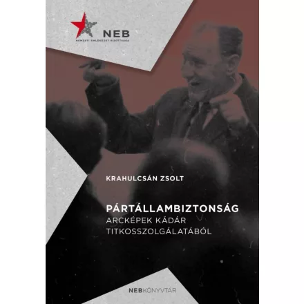 Pártállambiztonság - Arcképek Kádár titkosszolgálatából