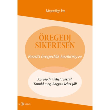 Öregedj sikeresen - Kezdő öregedők kézikönyve
