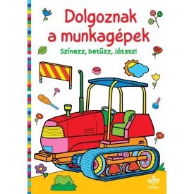 Dolgoznak a munkagépek – Színezz, betűzz, játssz!