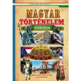   Magyar történelem dióhéjban - Képes ismeretterjesztés gyerekeknek - Fedezzük fel együtt!