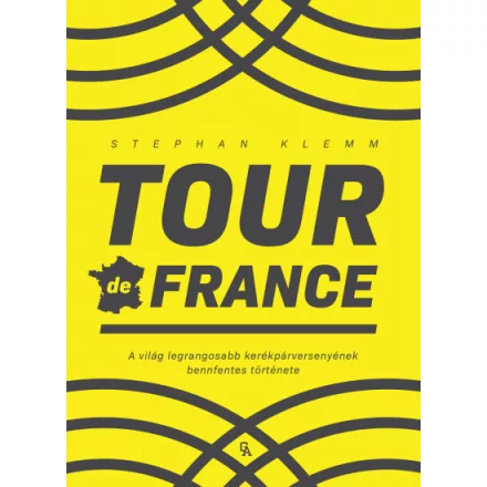 Tour de France - A világ legrangosabb kerékpárversenyének bennfentes története