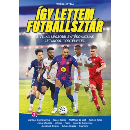 Így lettem futballsztár 3. - A világ legjobb játékosainak ifjúkori történetei