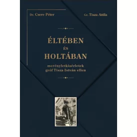   Éltében és holtában - Merényletkísérletek gróf Tisza István ellen