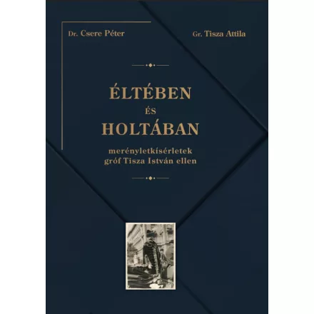 Éltében és holtában - Merényletkísérletek gróf Tisza István ellen