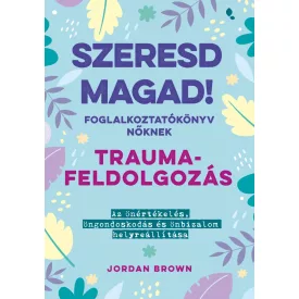   Szeresd magad! Foglalkoztatókönyv nőknek - Traumafeldolgozás