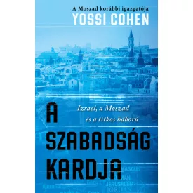   A szabadság kardja - A Moszad korábbi igazgatója - Izrael, a Moszad és a titkos háború