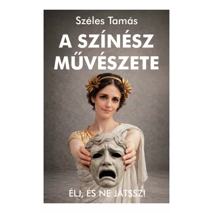 A színész művészete – Élj, és ne játssz!