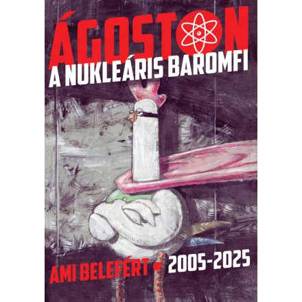 Ágoston a nukleáris baromfi - Ami belefért 2005-2025