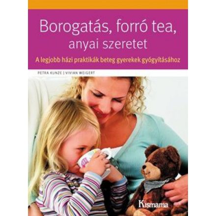 Borogatás, forró tea, anyai szeretet – A legjobb házi praktikák beteg gyerekek gyógyításához