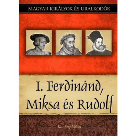 I. Ferdinánd, Miksa és Rudolf - Magyar királyok és uralkodók 15. kötet