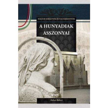 A Hunyadiak asszonyai - A Magyar királynék és nagyasszonyok 9. kötete