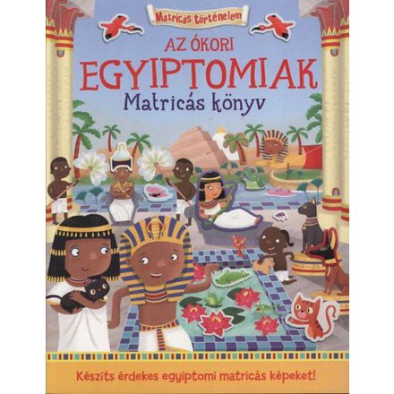 Az ókori egyiptomiak - Matricás könyv - Matricákkal keltsd életre az ókori Egyiptomot!
