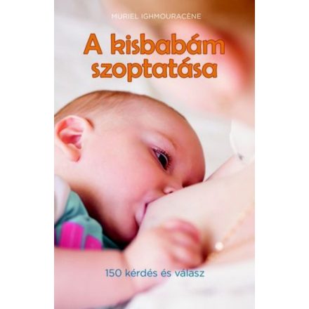 A kisbabám szoptatása (150 kérdés és válasz)
