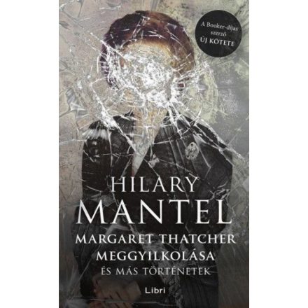 Margaret Thatcher meggyilkolása - és más történetek