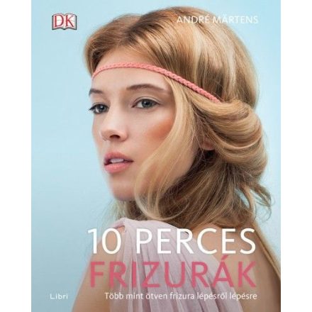 10 perces frizurák - Több mint ötven frizura lépésről lépésre