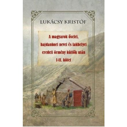 A magyarok őselei, hajdankori nevei és lakhelyei eredeti örmény kútfők után I-II kötet