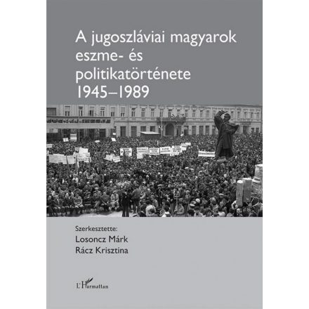 A jugoszláviai magyarok eszme - és politikatörténete 1945–1989
