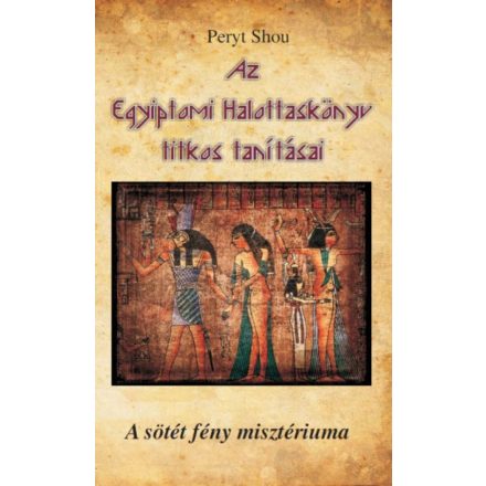Az Egyiptomi Halottaskönyv titkos tanításai - A sötét fény misztériuma