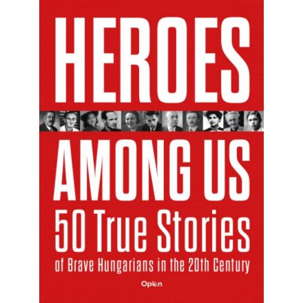 Heroes Among Us - 50 True Stories of Brave Hungarians in the 20th Century