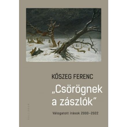 Csörögnek a zászlók - Válogatott írások 2000-2022