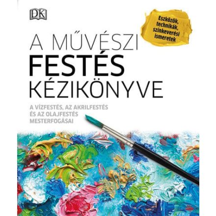 A művészi festés kézikönyve - A vízfestés, az akrilfestés és az olajfestés mesterfogásai
