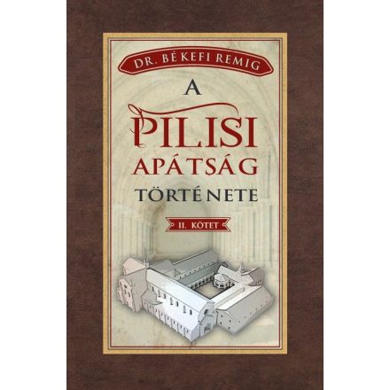 A PILISI APÁTSÁG TÖRTÉNETE 1541-1814 - II. kötet