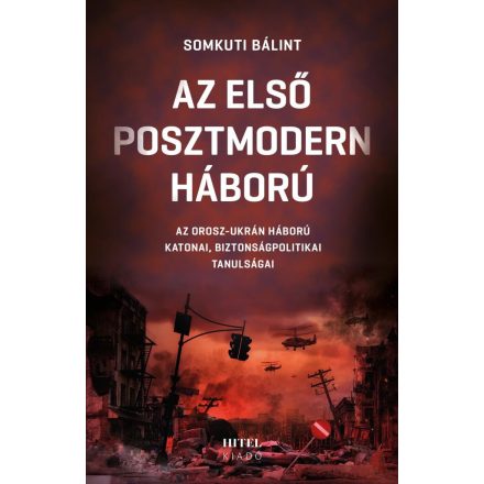 Az első posztmodern háború– Az orosz-ukrán háború katonai, biztonságpolitikai tanulságai