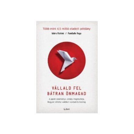 Vállald fel bátran önmagad – A japán sikerkönyv, amely megmutatja, hogyan lehetsz valóban szabad és boldog